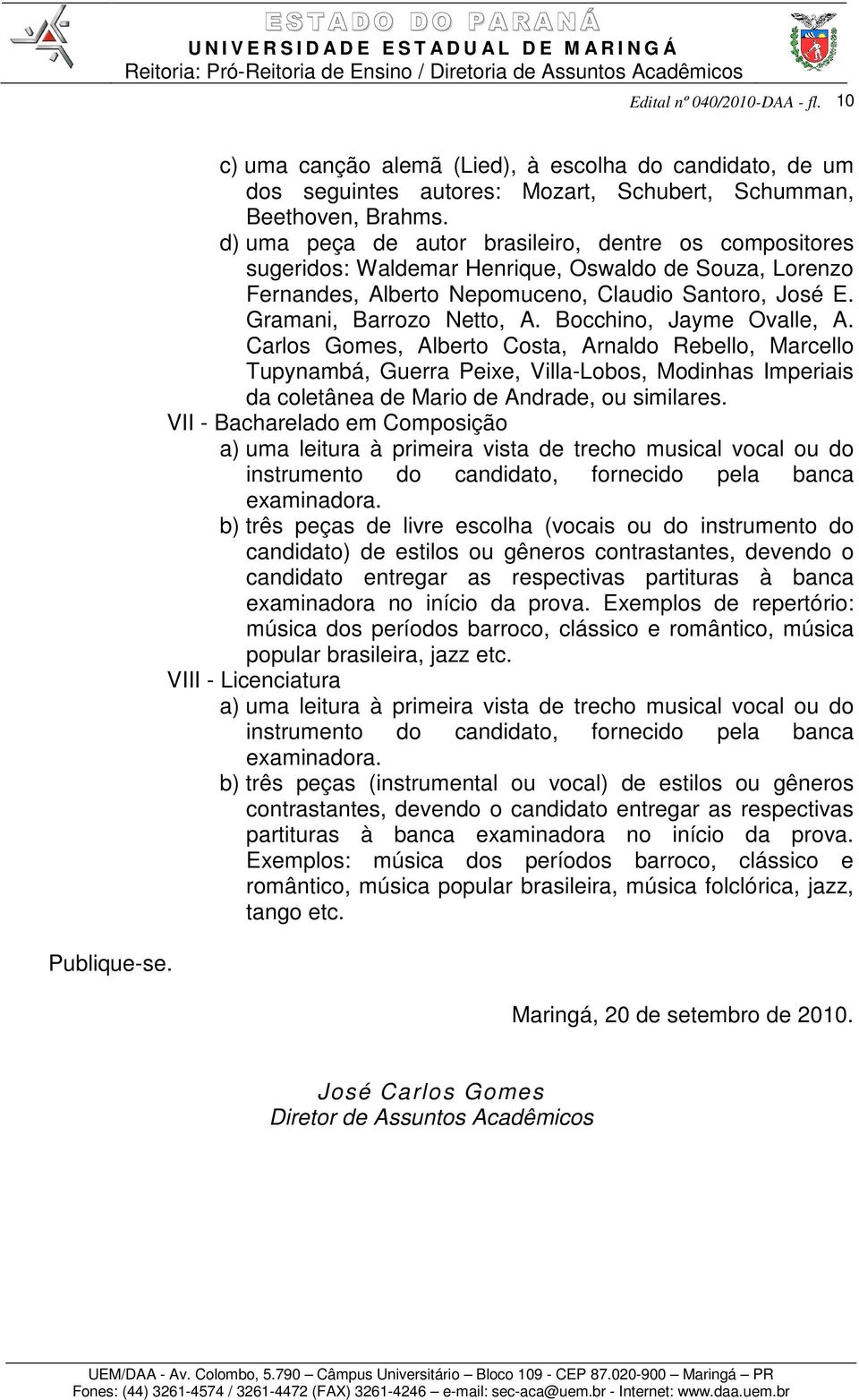 Bocchino, Jayme Ovalle, A. Carlos Gomes, Alberto Costa, Arnaldo Rebello, Marcello Tupynambá, Guerra Peixe, Villa-Lobos, Modinhas Imperiais da coletânea de Mario de Andrade, ou similares.