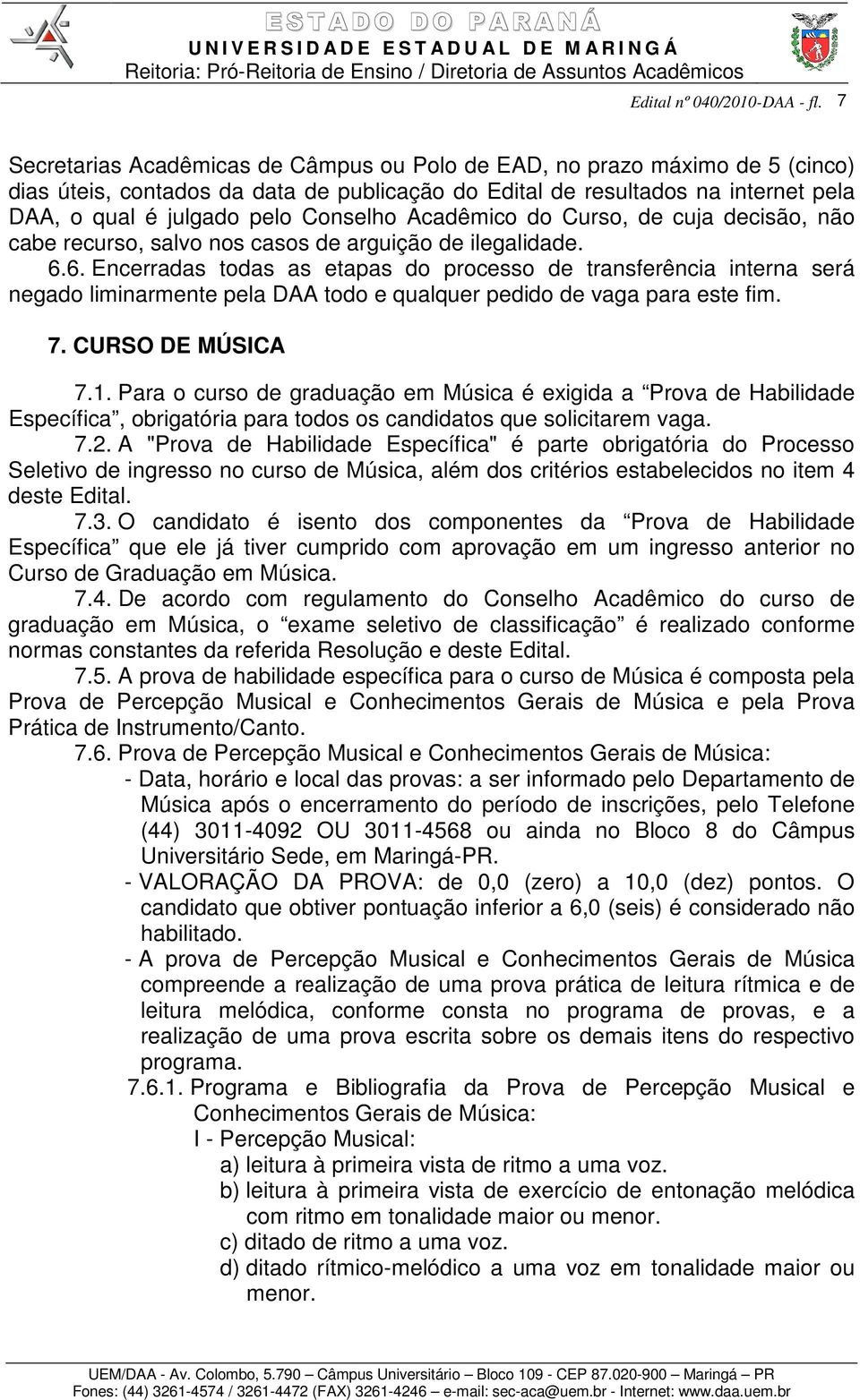 6. Encerradas todas as etapas do processo de transferência interna será negado liminarmente pela DAA todo e qualquer pedido de vaga para este fim. 7. CURSO DE MÚSICA 7.1.