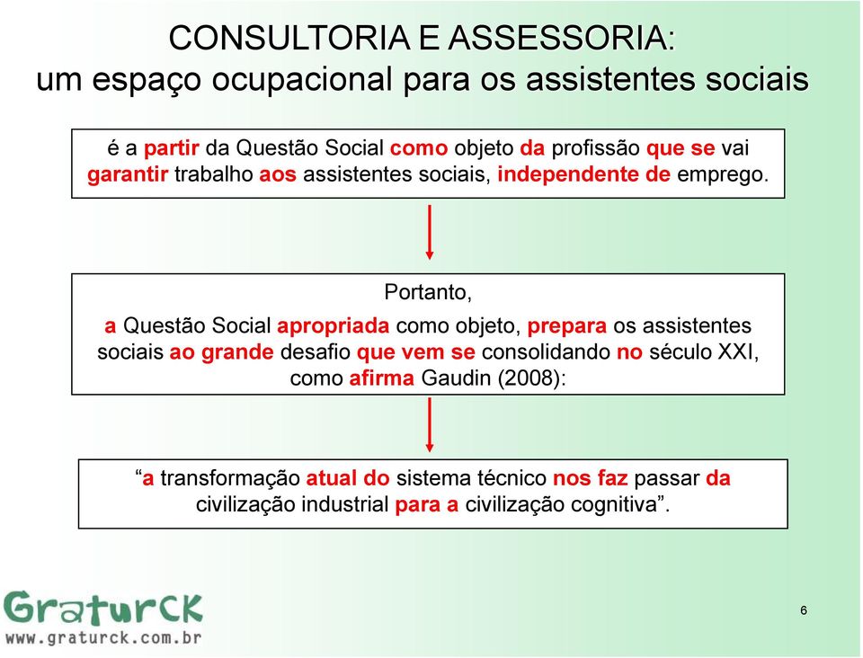 Portanto, a Questão Social apropriada como objeto, prepara os assistentes sociais ao grande desafio