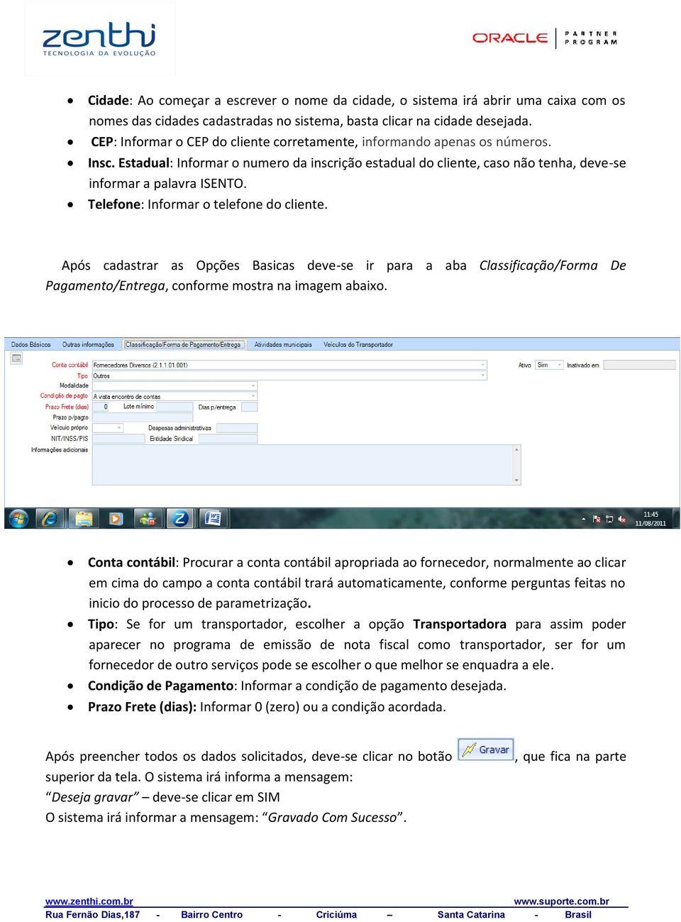 Telefone: Informar o telefone do cliente. Após cadastrar as Opções Basicas deve-se ir para a aba Classificação/Forma De Pagamento/Entrega, conforme mostra na imagem abaixo.