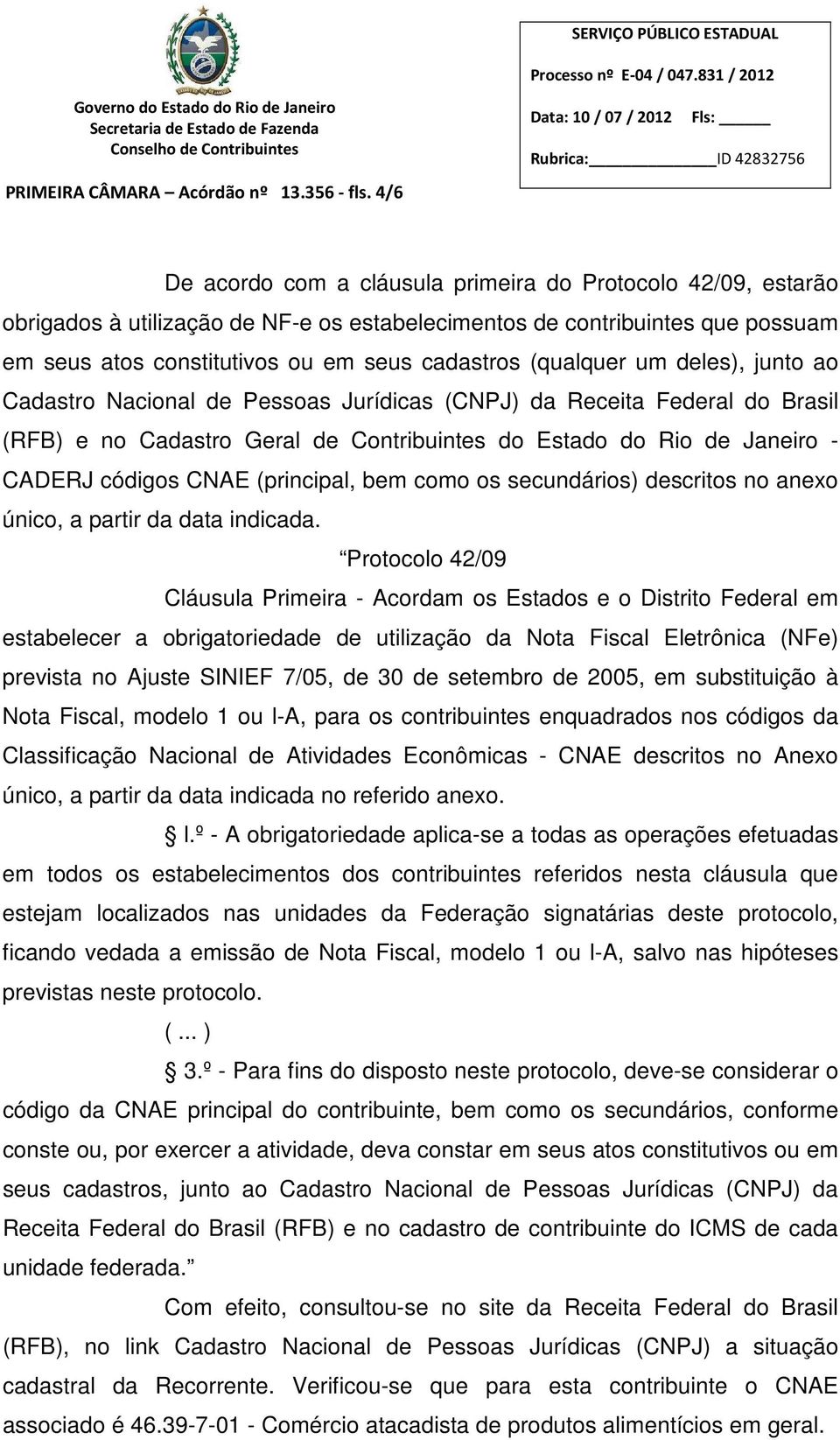 (qualquer um deles), junto ao Cadastro Nacional de Pessoas Jurídicas (CNPJ) da Receita Federal do Brasil (RFB) e no Cadastro Geral de Contribuintes do Estado do Rio de Janeiro - CADERJ códigos CNAE