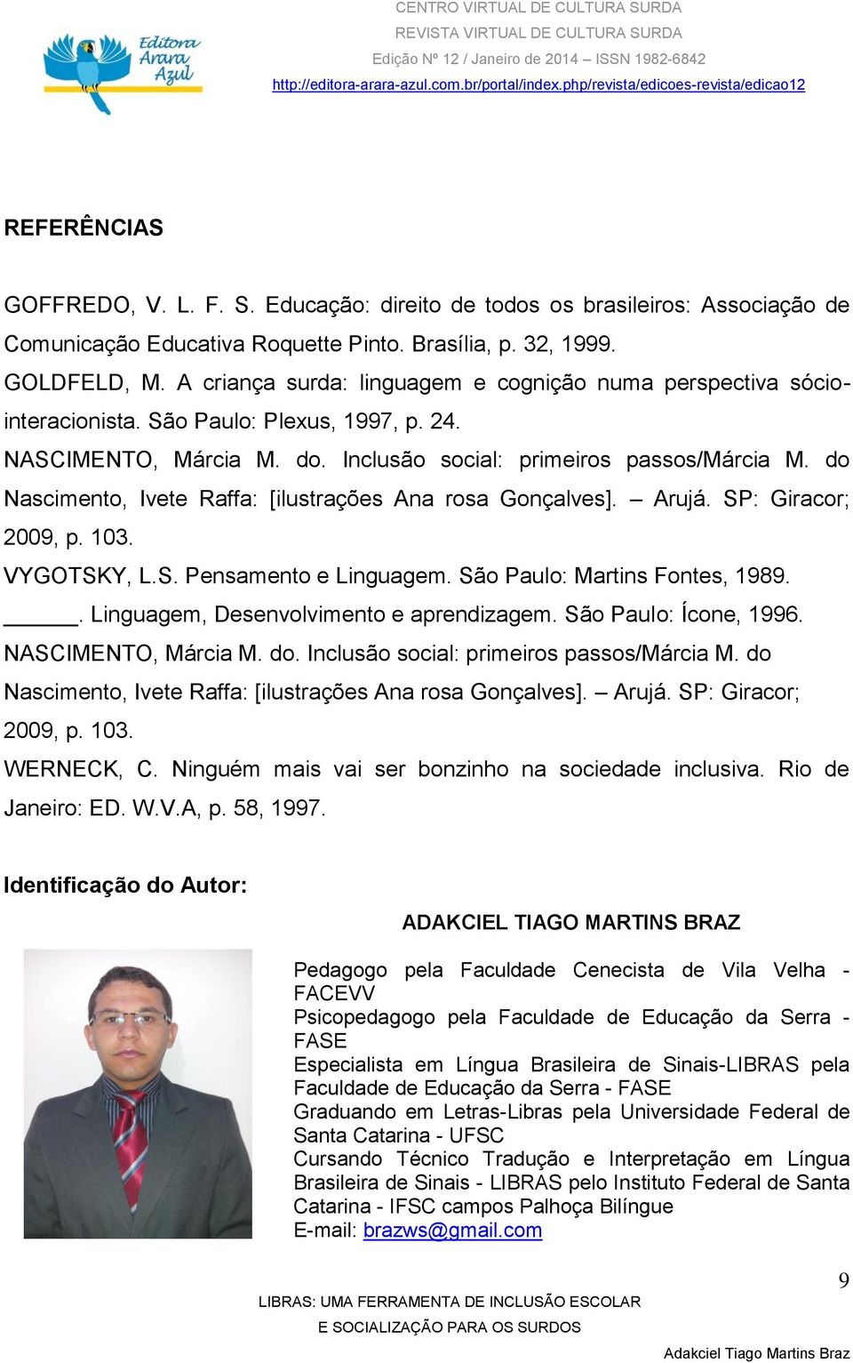 do Nascimento, Ivete Raffa: [ilustrações Ana rosa Gonçalves]. Arujá. SP: Giracor; 2009, p. 103. VYGOTSKY, L.S. Pensamento e Linguagem. São Paulo: Martins Fontes, 1989.