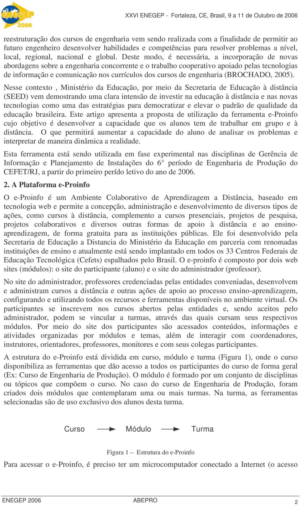 Deste modo, é necessária, a incorporação de novas abordagens sobre a engenharia concorrente e o trabalho cooperativo apoiado pelas tecnologias de informação e comunicação nos currículos dos cursos de