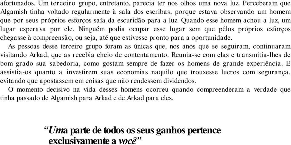 Quando esse homem achou a luz, um lugar esperava por ele. Ninguém podia ocupar esse lugar sem que pêlos próprios esforços chegasse à compreensão, ou seja, até que estivesse pronto para a oportunidade.