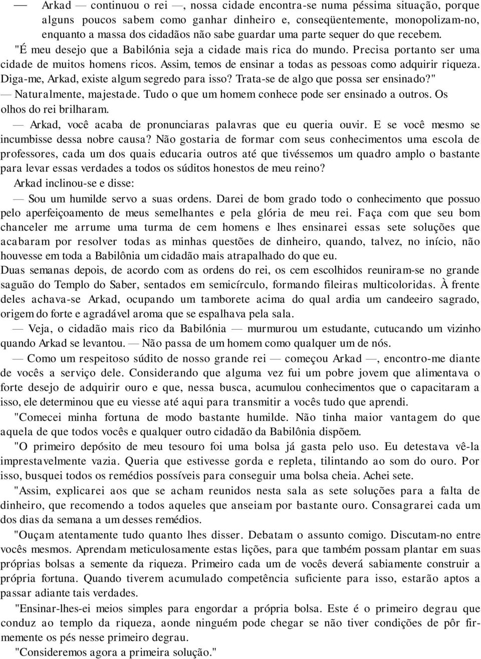 Assim, temos de ensinar a todas as pessoas como adquirir riqueza. Diga-me, Arkad, existe algum segredo para isso? Trata-se de algo que possa ser ensinado?" Naturalmente, majestade.