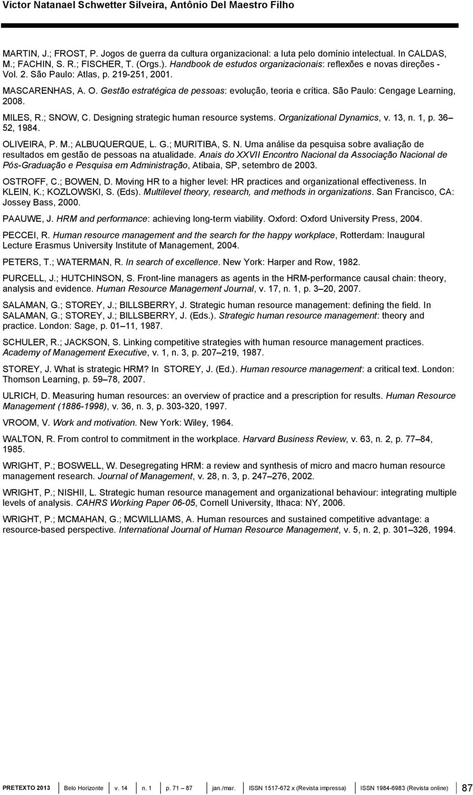 Gestão estratégica de pessoas: evolução, teoria e crítica. São Paulo: Cengage Learning, 2008. MILES, R.; SNOW, C. Designing strategic human resource systems. Organizational Dynamics, v. 13, n. 1, p.
