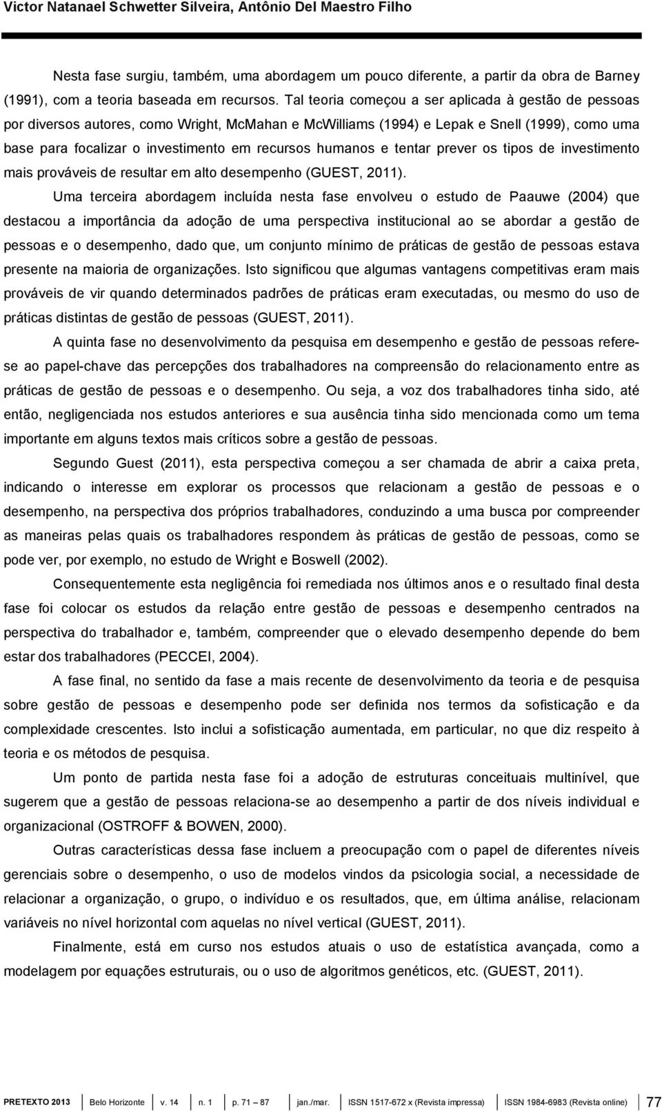 humanos e tentar prever os tipos de investimento mais prováveis de resultar em alto desempenho (GUEST, 2011).