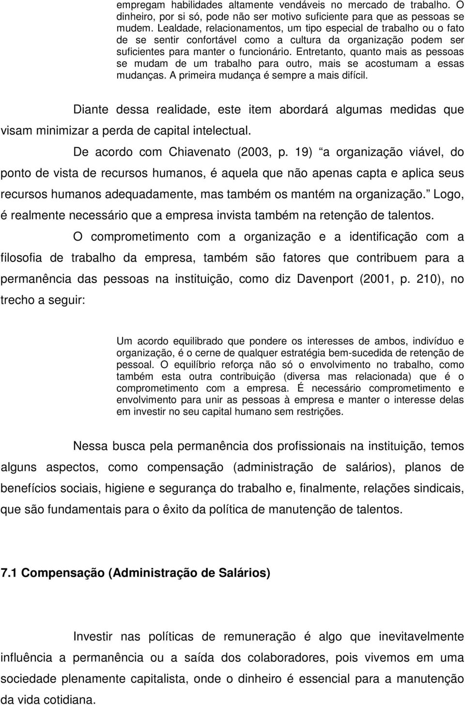 Entretanto, quanto mais as pessoas se mudam de um trabalho para outro, mais se acostumam a essas mudanças. A primeira mudança é sempre a mais difícil.