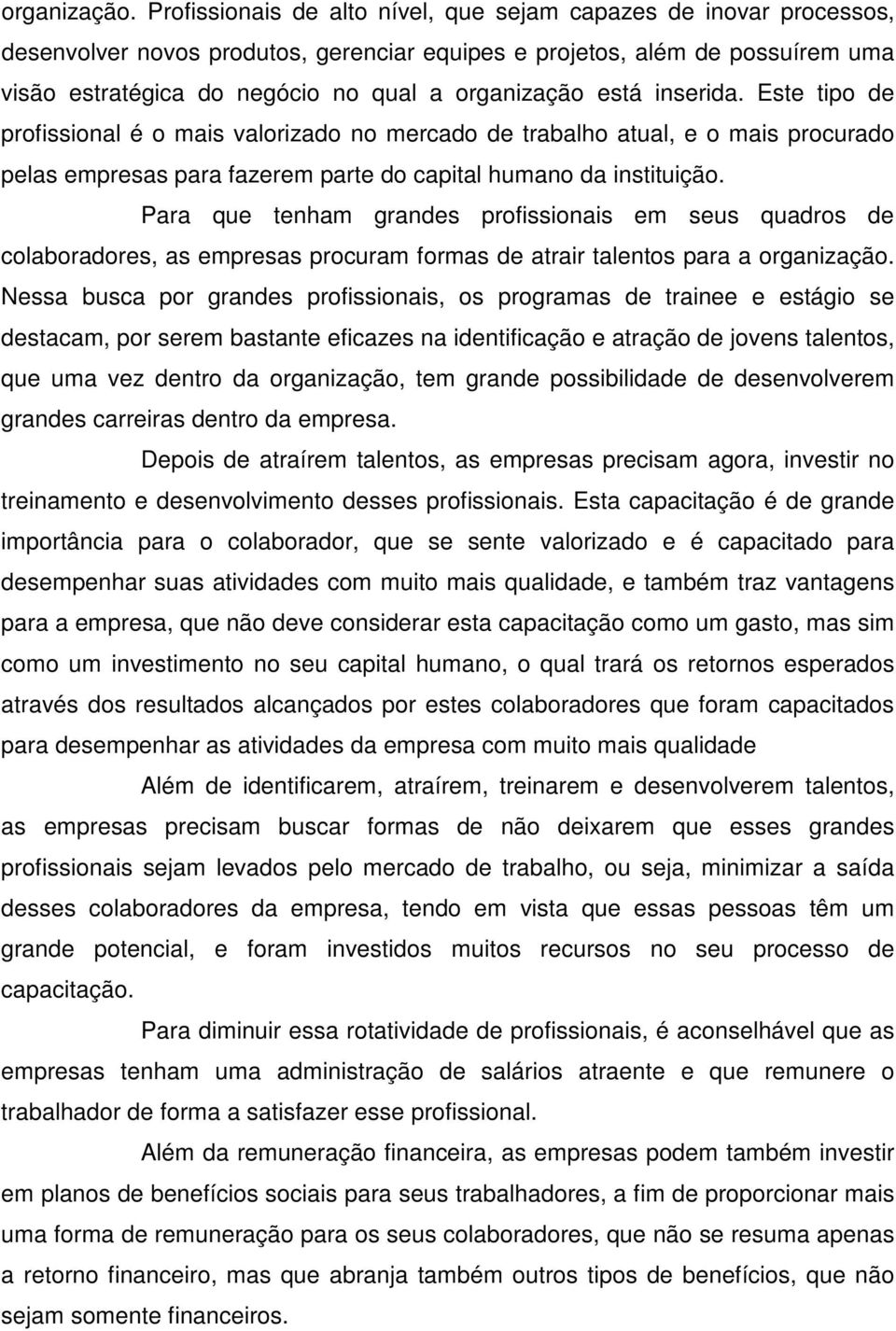 está inserida. Este tipo de profissional é o mais valorizado no mercado de trabalho atual, e o mais procurado pelas empresas para fazerem parte do capital humano da instituição.