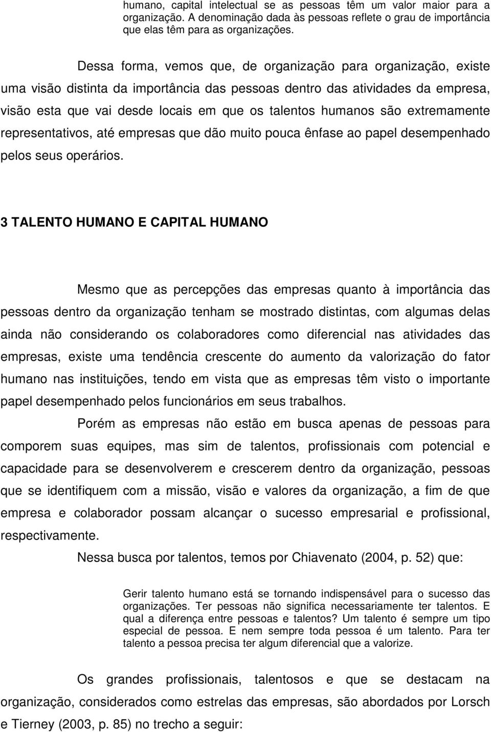 humanos são extremamente representativos, até empresas que dão muito pouca ênfase ao papel desempenhado pelos seus operários.