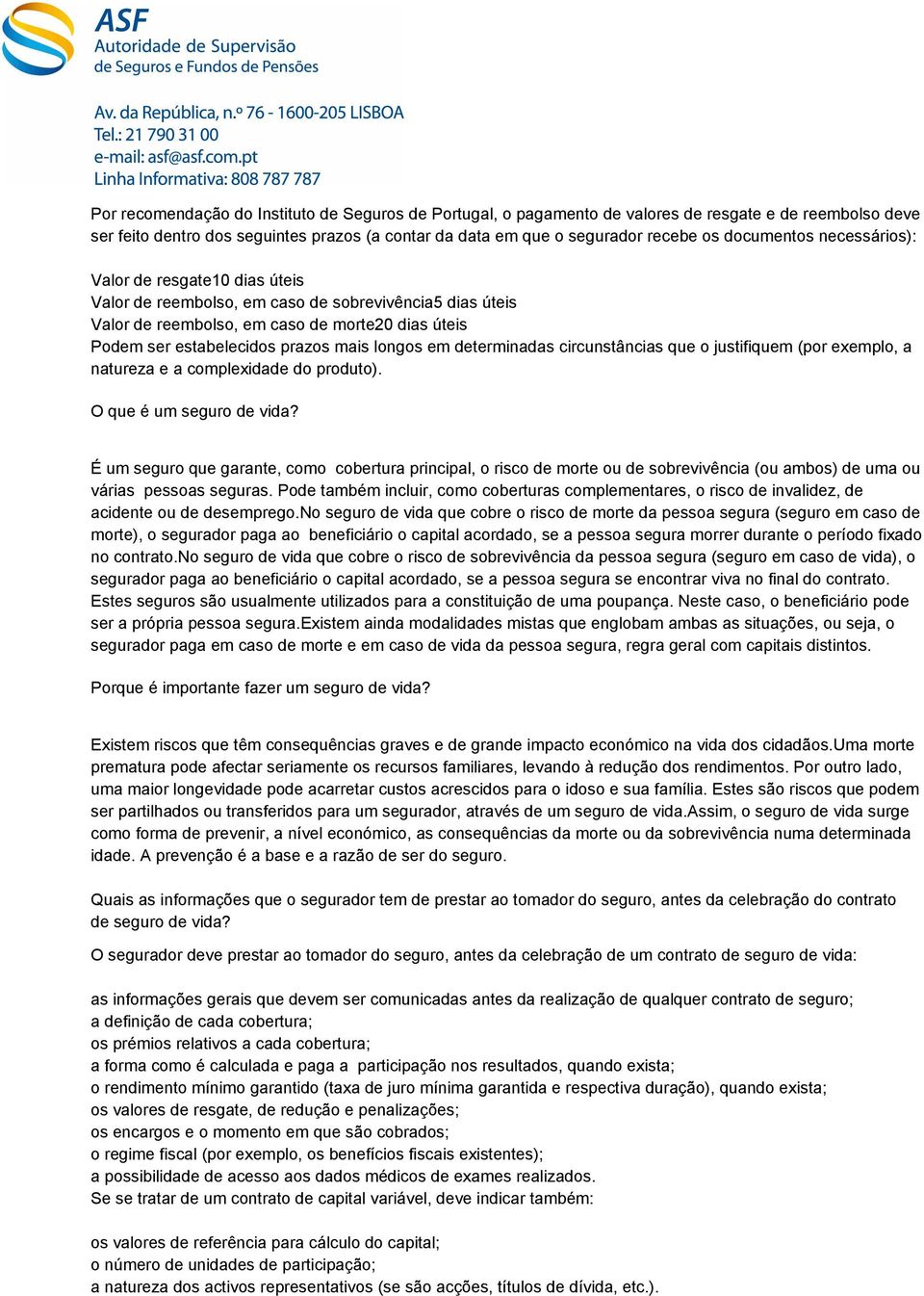 longos em determinadas circunstâncias que o justifiquem (por exemplo, a natureza e a complexidade do produto). O que é um seguro de vida?