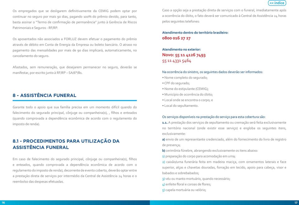 Os aposentados não associados a FORLUZ devem efetuar o pagamento do prêmio através de débito em Conta de Energia da Empresa ou boleto bancário.