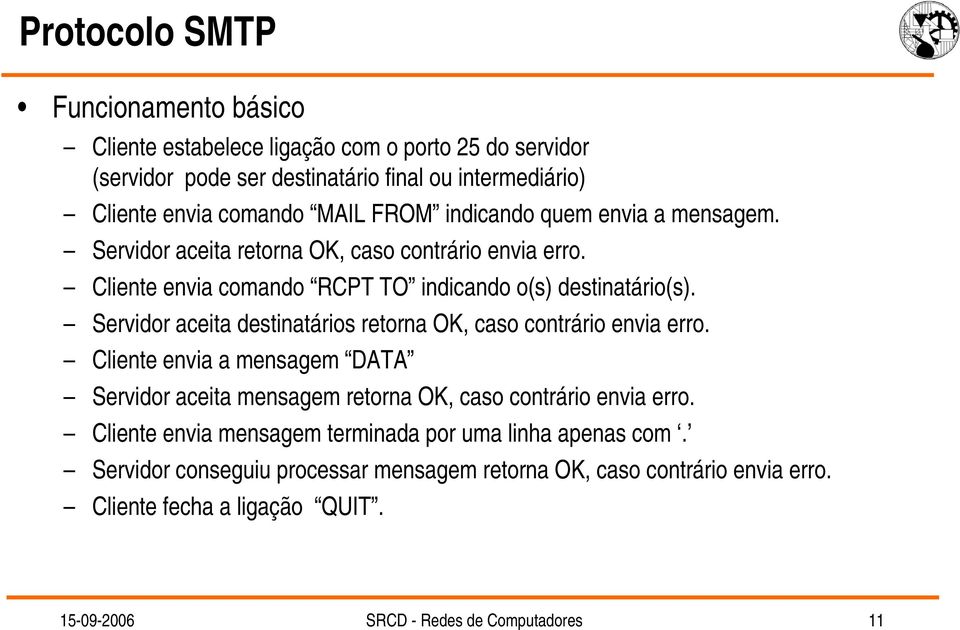 Servidor aceita destinatários retorna OK, caso contrário envia erro. Cliente envia a mensagem DATA Servidor aceita mensagem retorna OK, caso contrário envia erro.