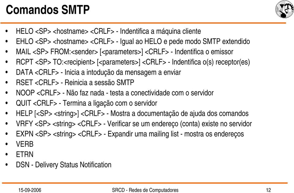 <CRLF> - Não faz nada - testa a conectividade com o servidor QUIT <CRLF> - Termina a ligação com o servidor HELP [<SP> <string>] <CRLF> - Mostra a documentação de ajuda dos comandos VRFY <SP>