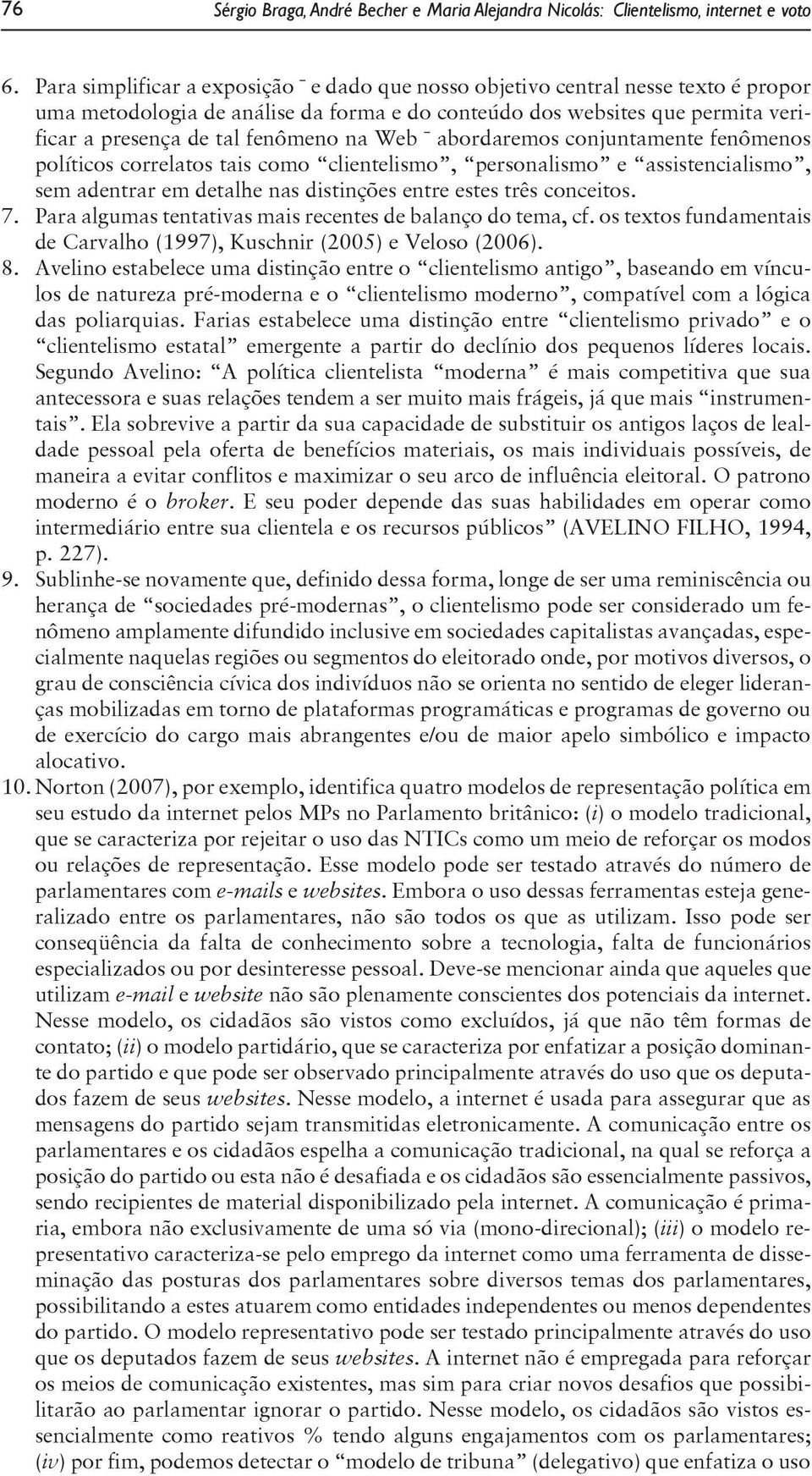 Web abordaremos conjuntamente fenômenos políticos correlatos tais como clientelismo, personalismo e assistencialismo, sem adentrar em detalhe nas distinções entre estes três conceitos. 7.