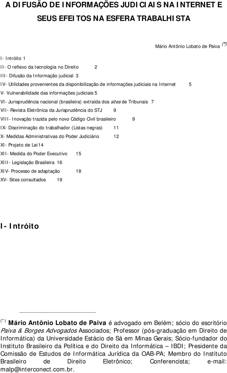 sites de Tribunais 7 VII- Revista Eletrônica da Jurisprudência do STJ 9 VIII- Inovação trazida pelo novo Código Civil brasileiro 9 IX- Discriminação do trabalhador (Listas negras) 11 X- Medidas