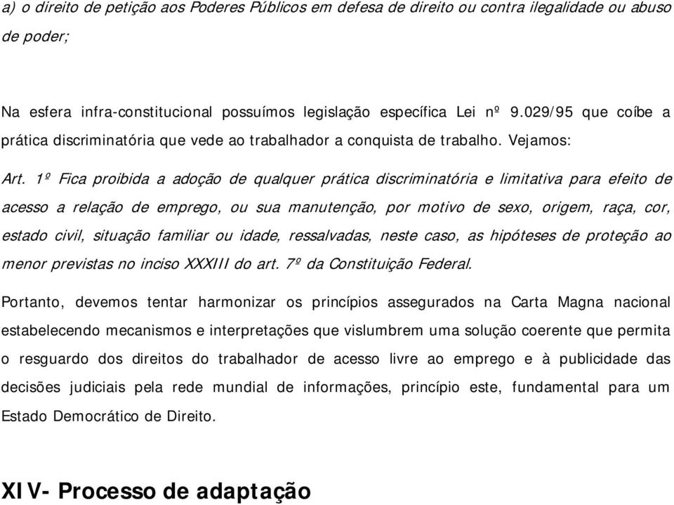 1º Fica proibida a adoção de qualquer prática discriminatória e limitativa para efeito de acesso a relação de emprego, ou sua manutenção, por motivo de sexo, origem, raça, cor, estado civil, situação