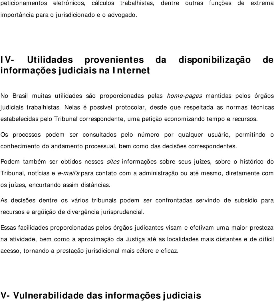 Nelas é possível protocolar, desde que respeitada as normas técnicas estabelecidas pelo Tribunal correspondente, uma petição economizando tempo e recursos.