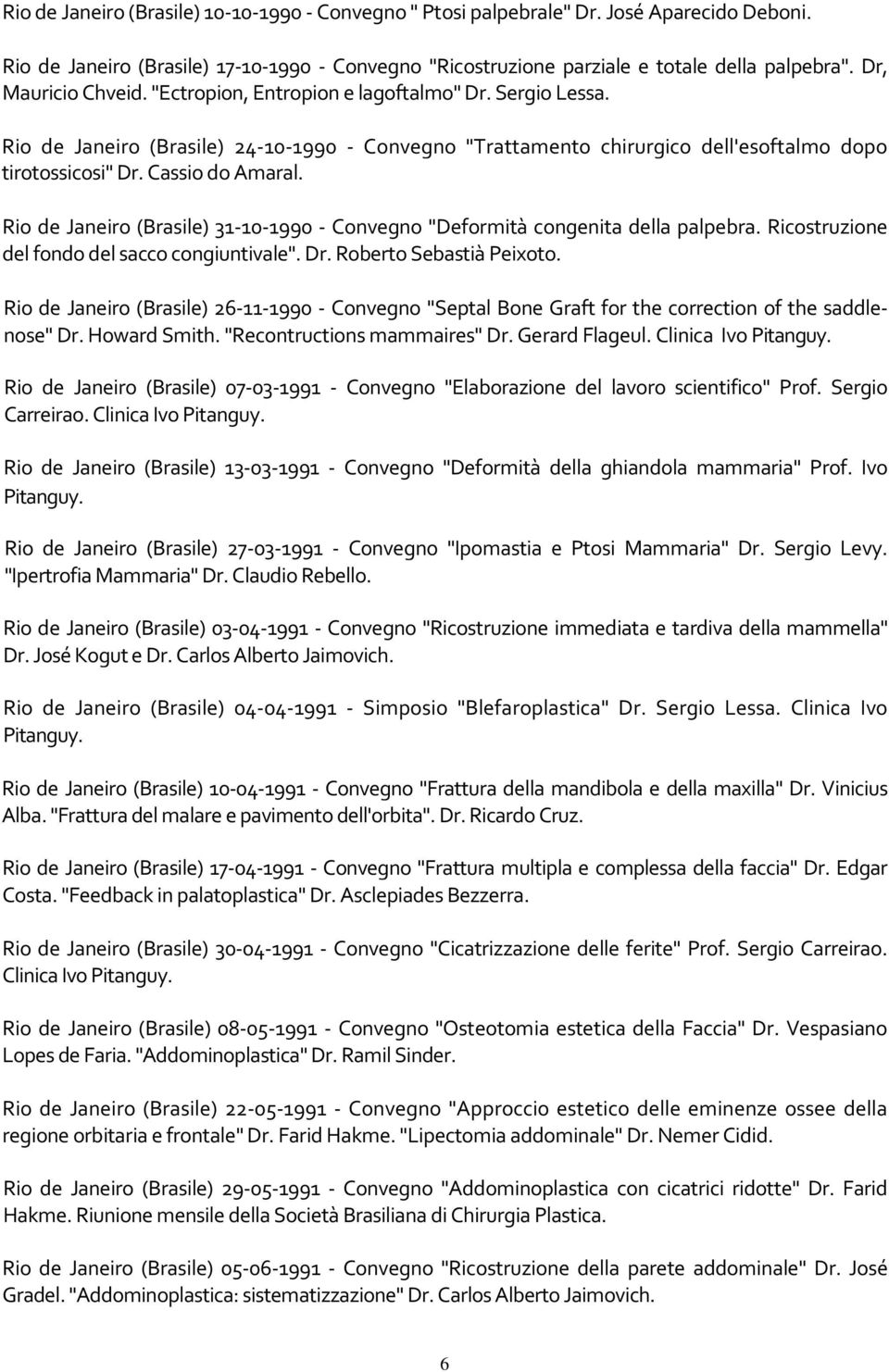 Cassio do Amaral. Rio de Janeiro (Brasile) 31-10-1990 - Convegno "Deformità congenita della palpebra. Ricostruzione del fondo del sacco congiuntivale". Dr. Roberto Sebastià Peixoto.