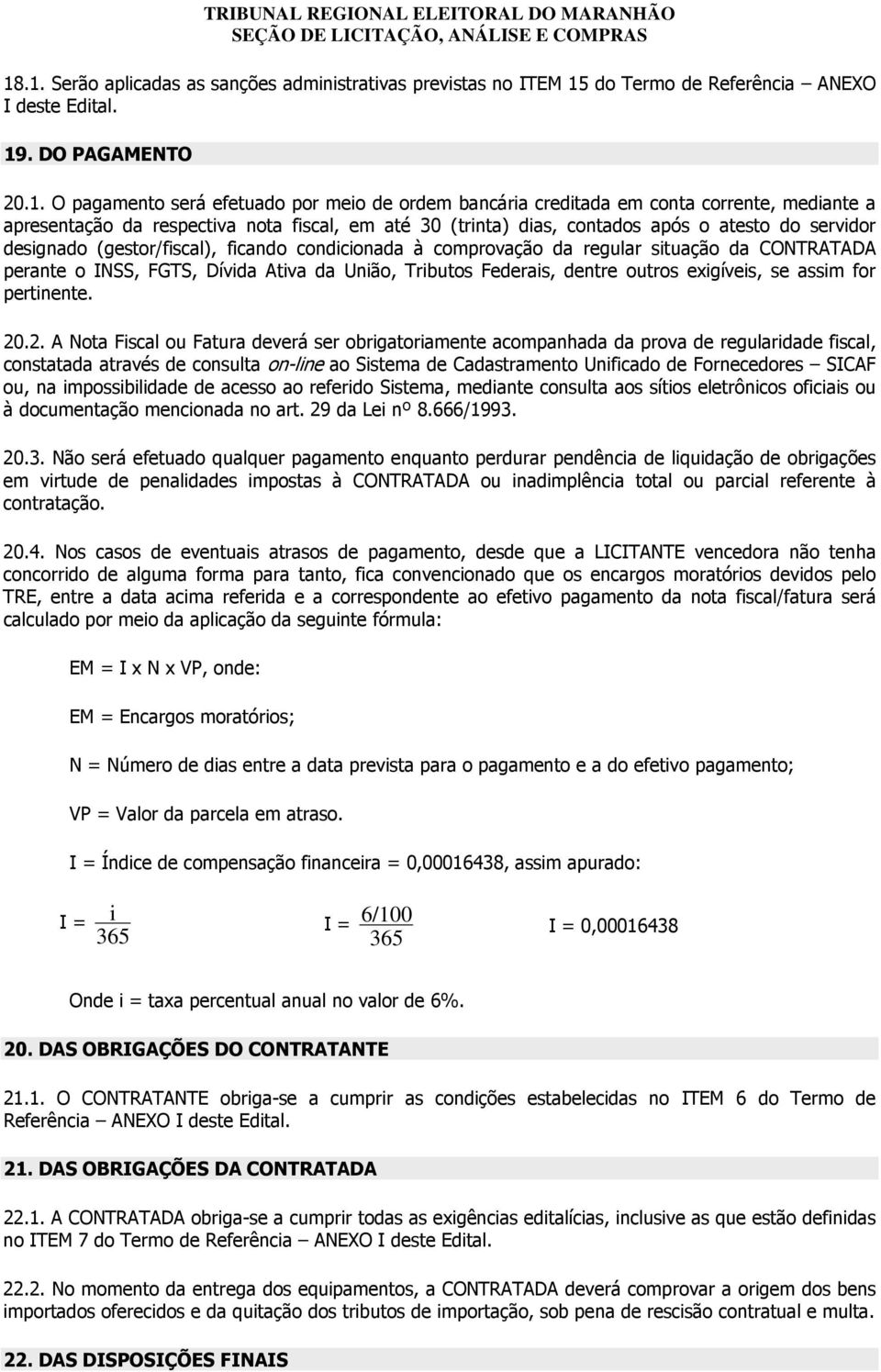 comprovação da regular situação da CONTRATADA perante o INSS, FGTS, Dívida Ativa da União, Tributos Federais, dentre outros exigíveis, se assim for pertinente. 20