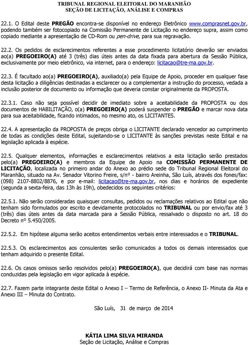 .2. Os pedidos de esclarecimentos referentes a esse procedimento licitatório deverão ser enviados ao(a) PREGOEIRO(A) até 3 (três) dias úteis antes da data fixada para abertura da Sessão Pública,