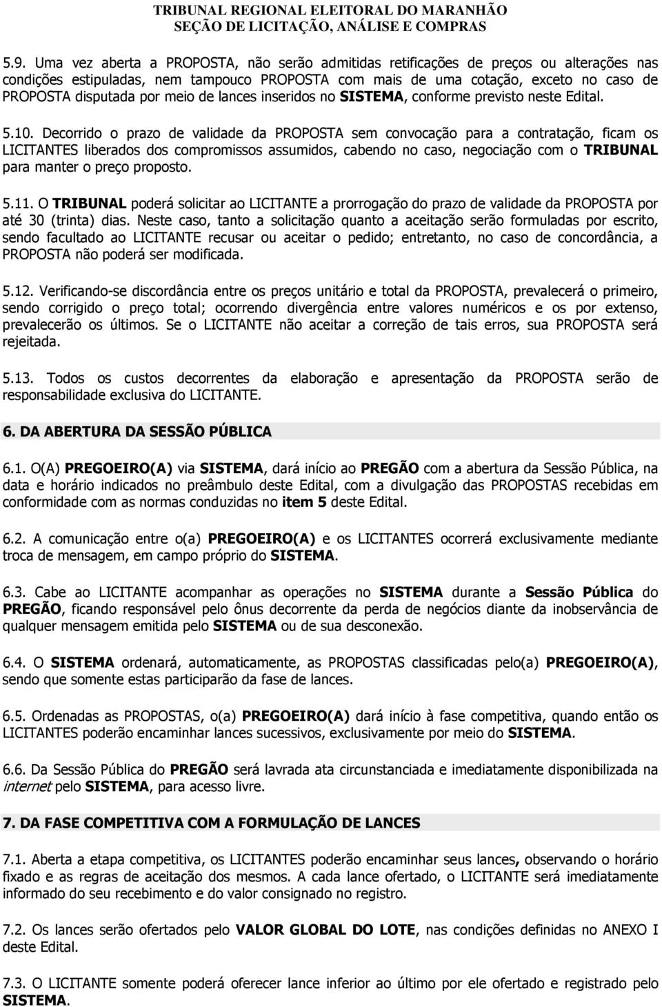 Decorrido o prazo de validade da PROPOSTA sem convocação para a contratação, ficam os LICITANTES liberados dos compromissos assumidos, cabendo no caso, negociação com o TRIBUNAL para manter o preço