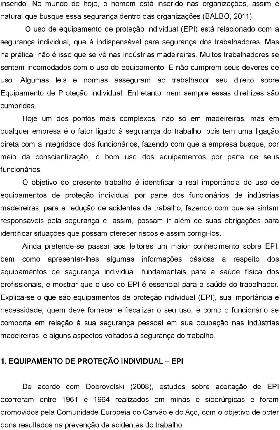 Mas na prática, não é isso que se vê nas indústrias madeireiras. Muitos trabalhadores se sentem incomodados com o uso do equipamento. E não cumprem seus deveres de uso.