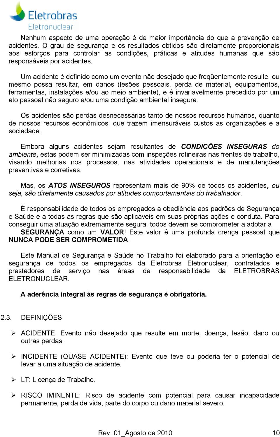 Um acidente é definido como um evento não desejado que freqüentemente resulte, ou mesmo possa resultar, em danos (lesões pessoais, perda de material, equipamentos, ferramentas, instalações e/ou ao