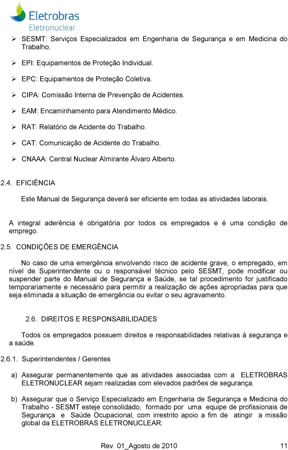 CNAAA: Central Nuclear Almirante Álvaro Alberto. 2.4. EFICIÊNCIA Este Manual de Segurança deverá ser eficiente em todas as atividades laborais.