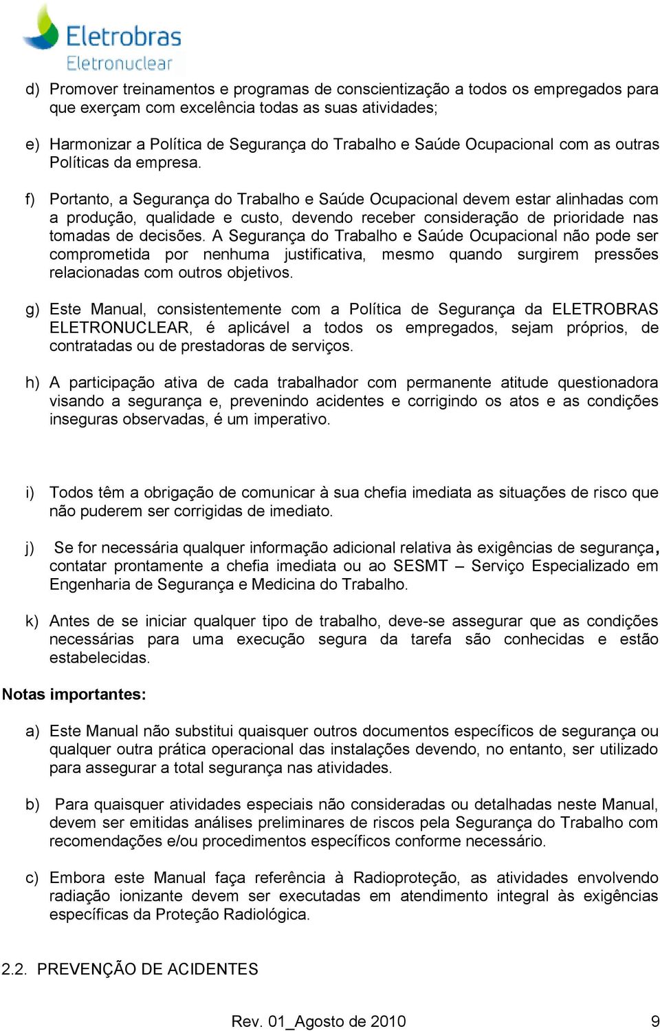 f) Portanto, a Segurança do Trabalho e Saúde Ocupacional devem estar alinhadas com a produção, qualidade e custo, devendo receber consideração de prioridade nas tomadas de decisões.