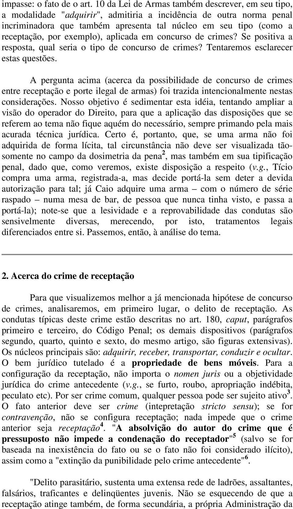 por exemplo), aplicada em concurso de crimes? Se positiva a resposta, qual seria o tipo de concurso de crimes? Tentaremos esclarecer estas questões.