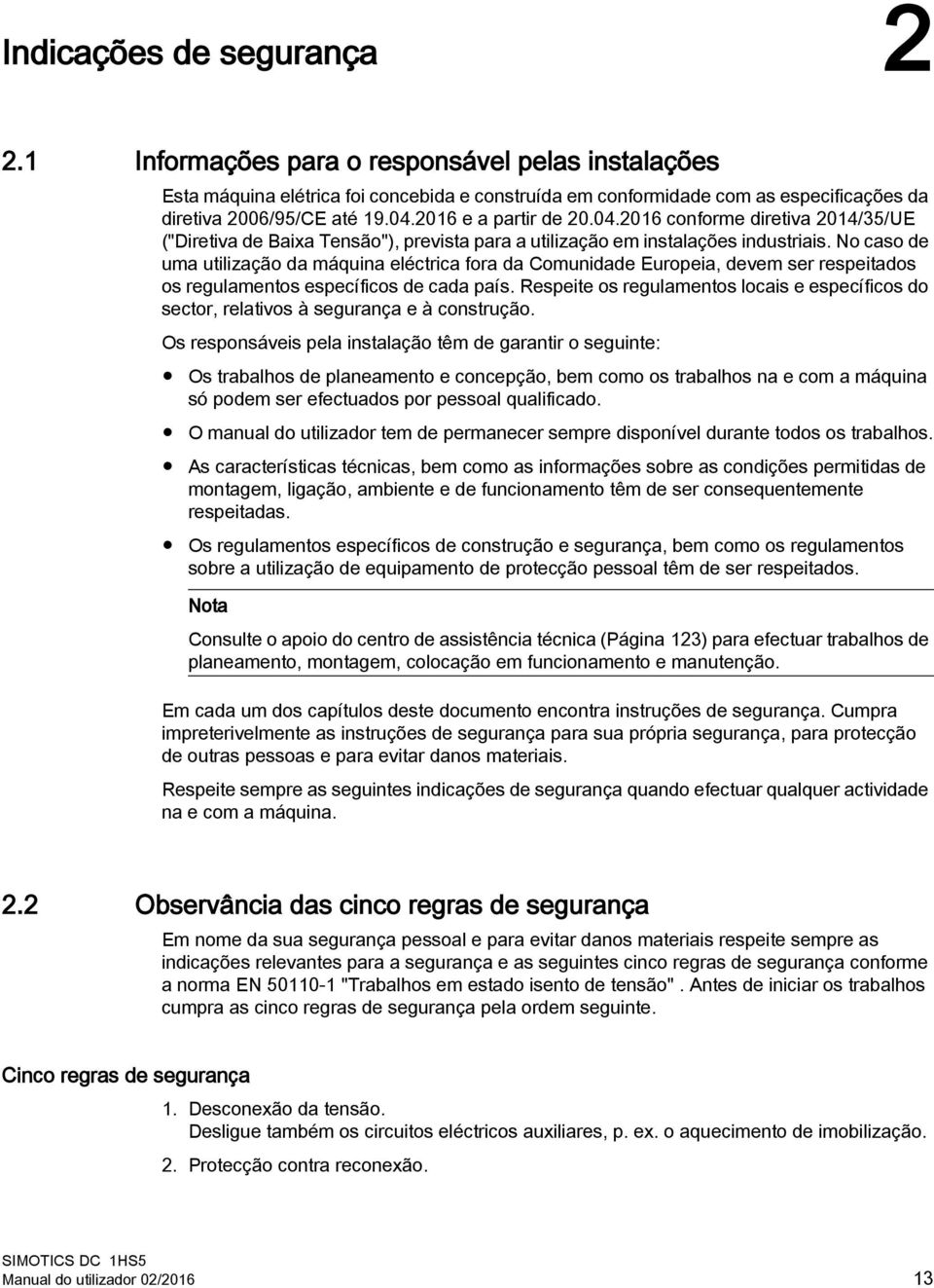 No caso de uma utilização da máquina eléctrica fora da Comunidade Europeia, devem ser respeitados os regulamentos específicos de cada país.