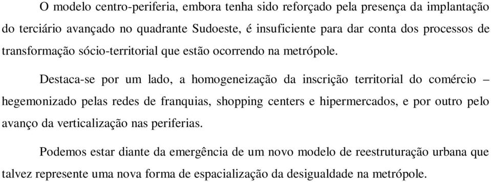 Destaca-se por um lado, a homogeneização da inscrição territorial do comércio hegemonizado pelas redes de franquias, shopping centers e hipermercados, e