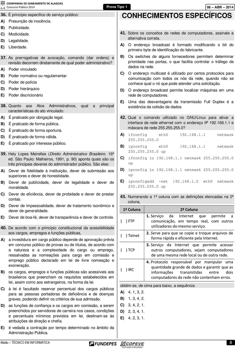 A) Poder vinculado B) Poder normativo ou regulamentar C) Poder de polícia D) Poder hierárquico E) Poder discricionário 38.