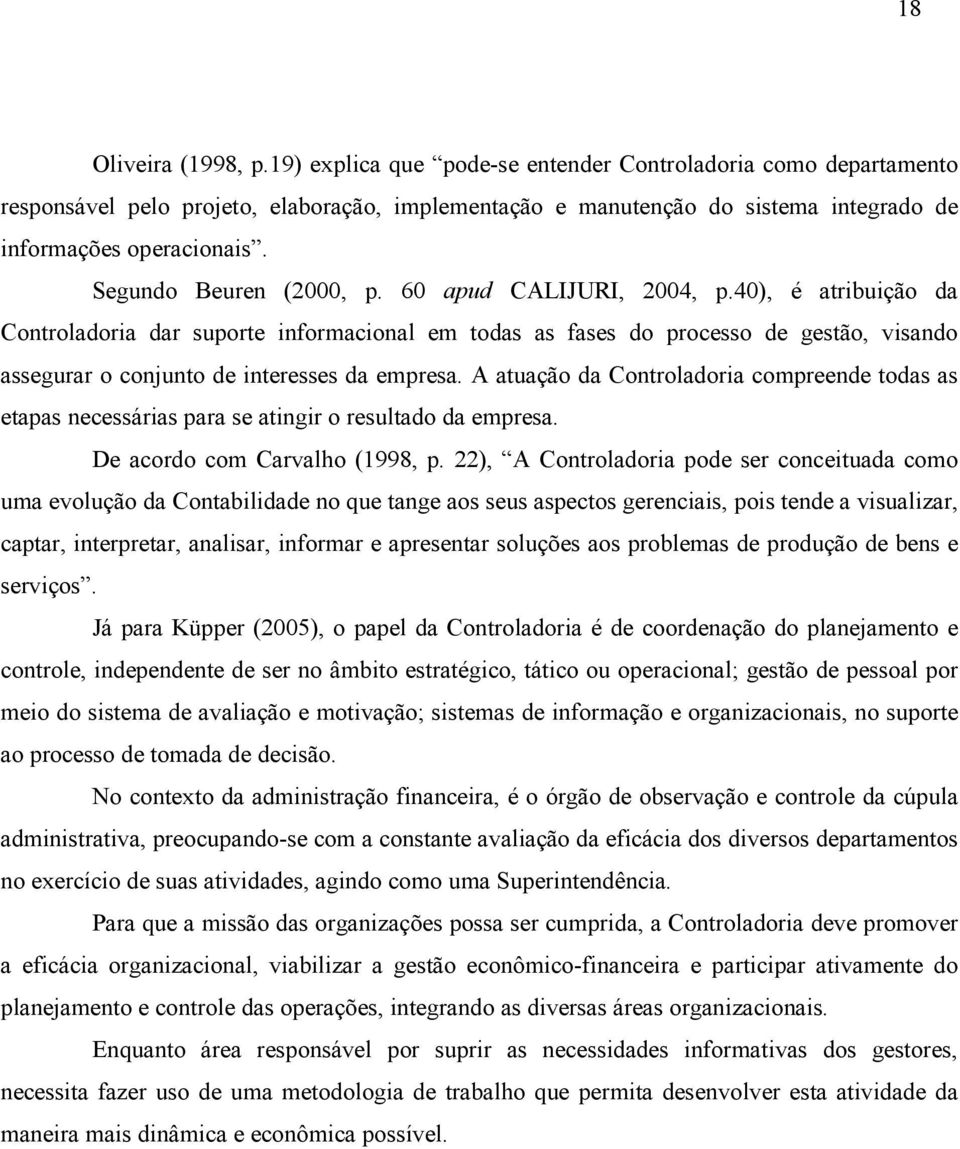 40), é atribuição da Controladoria dar suporte informacional em todas as fases do processo de gestão, visando assegurar o conjunto de interesses da empresa.