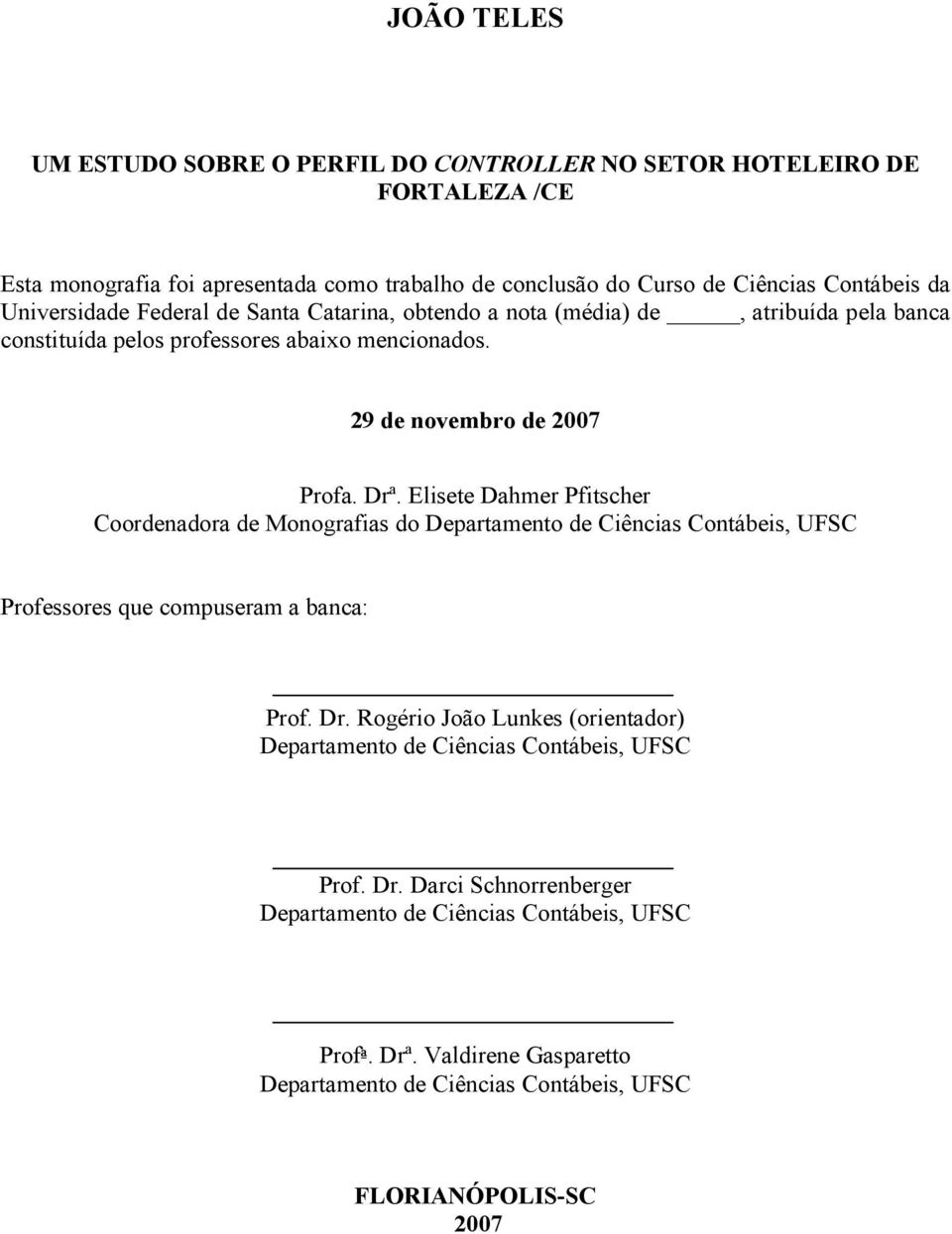 Elisete Dahmer Pfitscher Coordenadora de Monografias do Departamento de Ciências Contábeis, UFSC Professores que compuseram a banca: Prof. Dr.