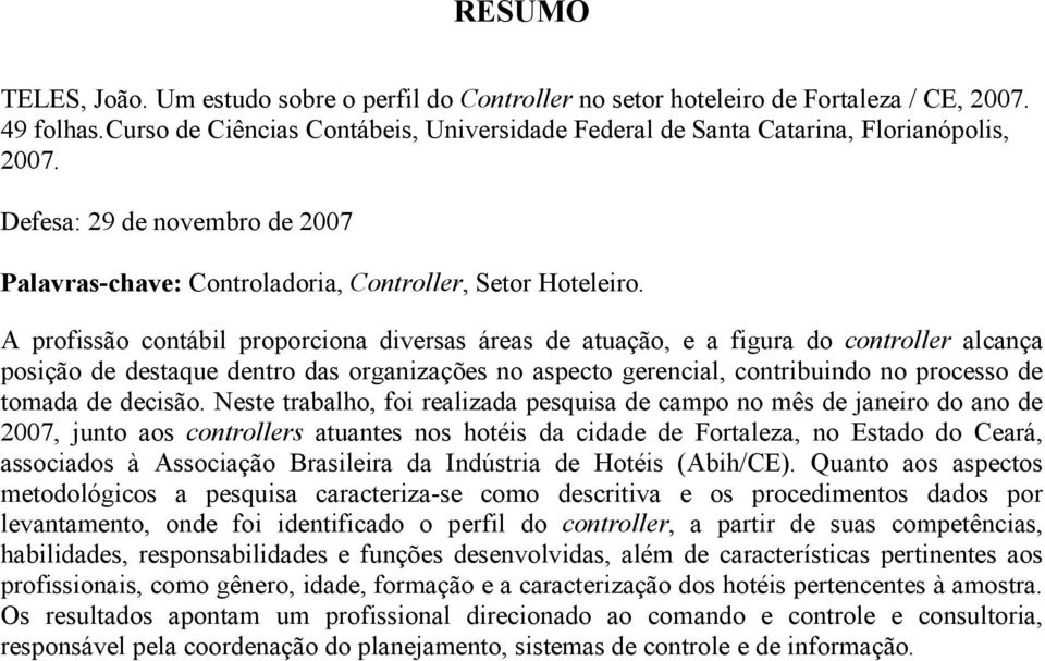 A profissão contábil proporciona diversas áreas de atuação, e a figura do controller alcança posição de destaque dentro das organizações no aspecto gerencial, contribuindo no processo de tomada de