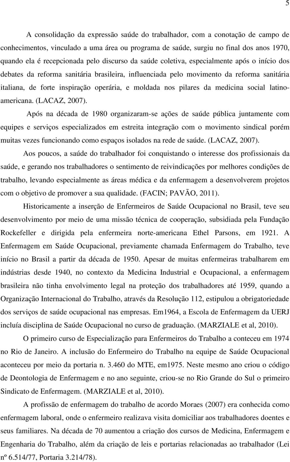 nos pilares da medicina social latinoamericana. (LACAZ, 2007).