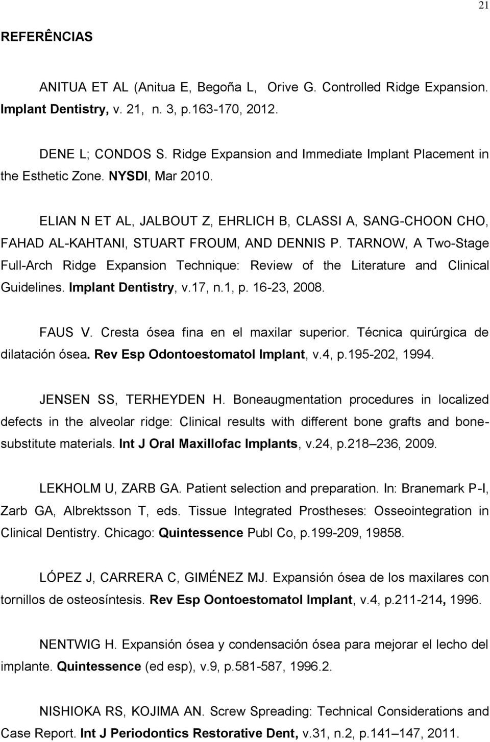 TARNOW, A Two-Stage Full-Arch Ridge Expansion Technique: Review of the Literature and Clinical Guidelines. Implant Dentistry, v.17, n.1, p. 16-23, 2008. FAUS V.