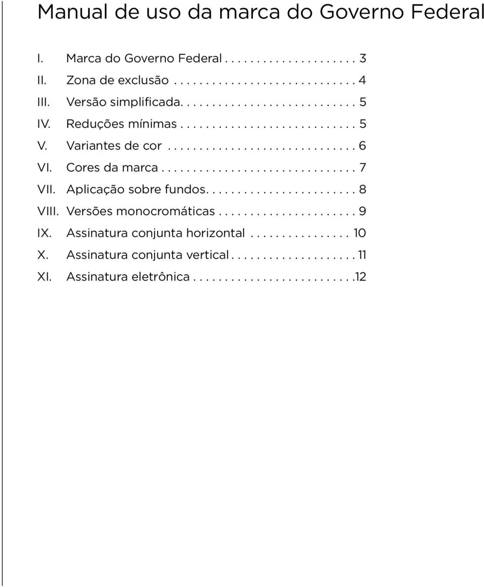 Variantes de cor...6 VI. Cores da marca...7 VII. Aplicação sobre fundos....8 VIII.