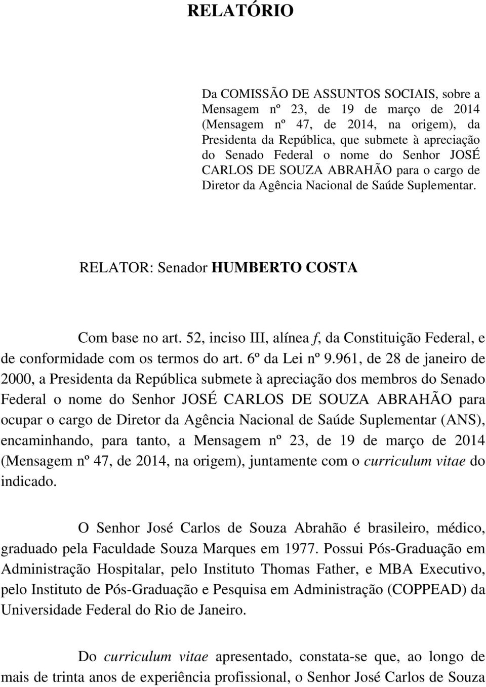 52, inciso III, alínea f, da Constituição Federal, e de conformidade com os termos do art. 6º da Lei nº 9.