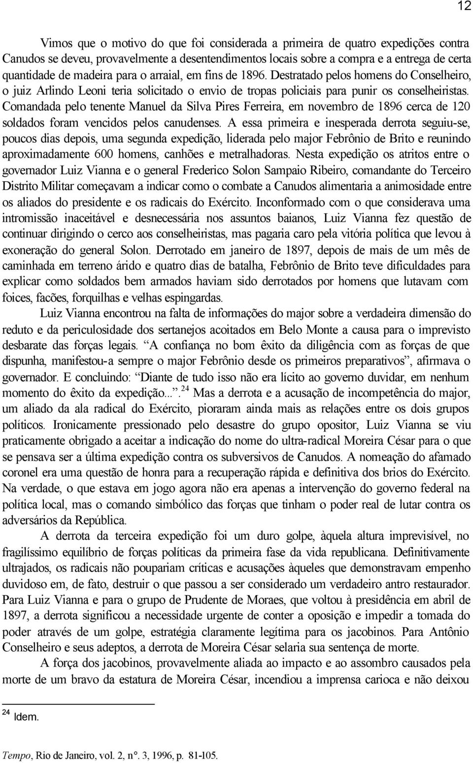 Comandada pelo tenente Manuel da Silva Pires Ferreira, em novembro de 1896 cerca de 120 soldados foram vencidos pelos canudenses.