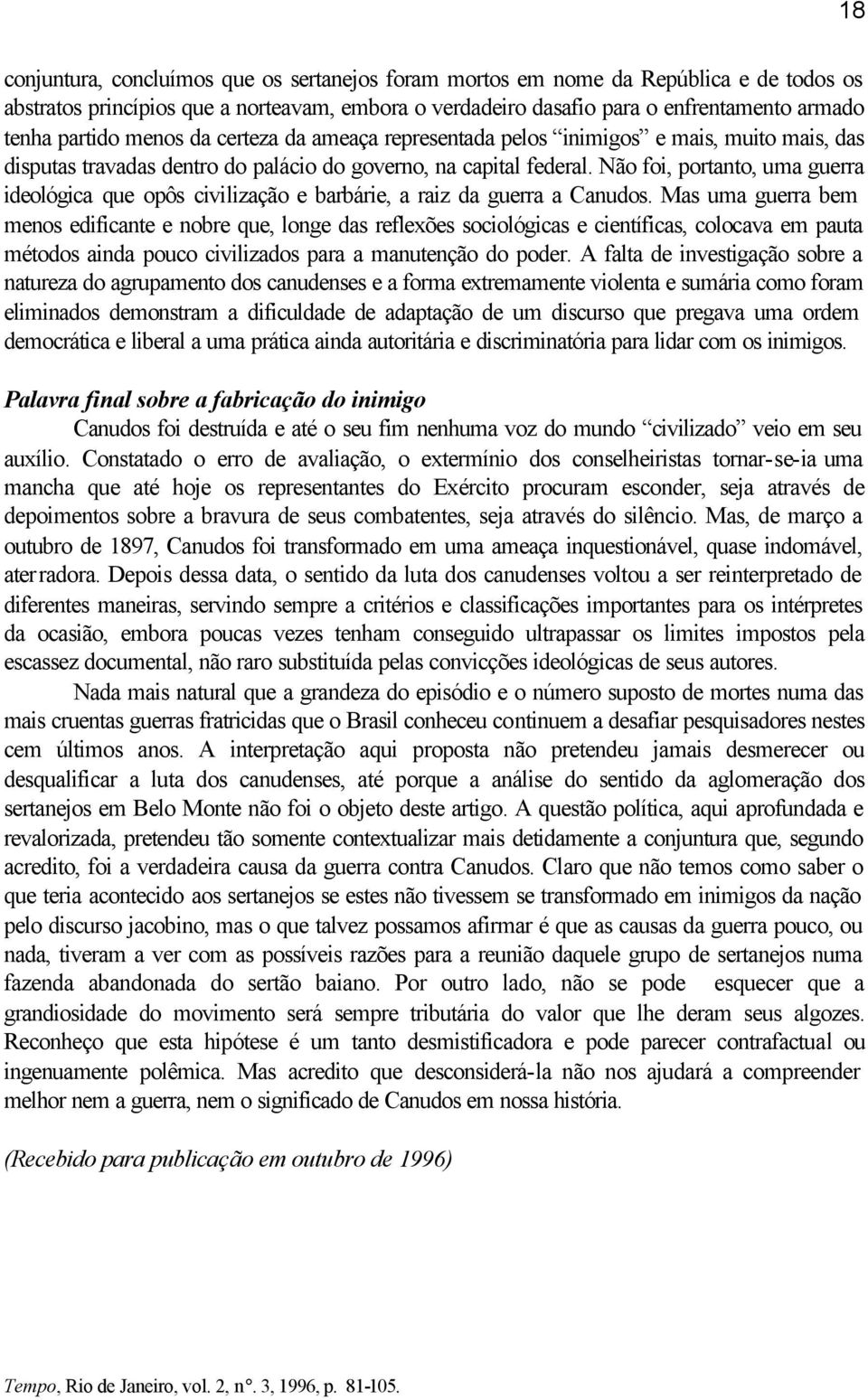 Não foi, portanto, uma guerra ideológica que opôs civilização e barbárie, a raiz da guerra a Canudos.