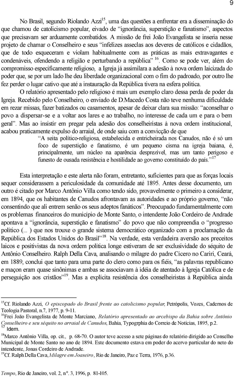 A missão de frei João Evangelista se inseria nesse projeto de chamar o Conselheiro e seus infelizes asseclas aos deveres de católicos e cidadãos, que de todo esqueceram e violam habitualmente com as