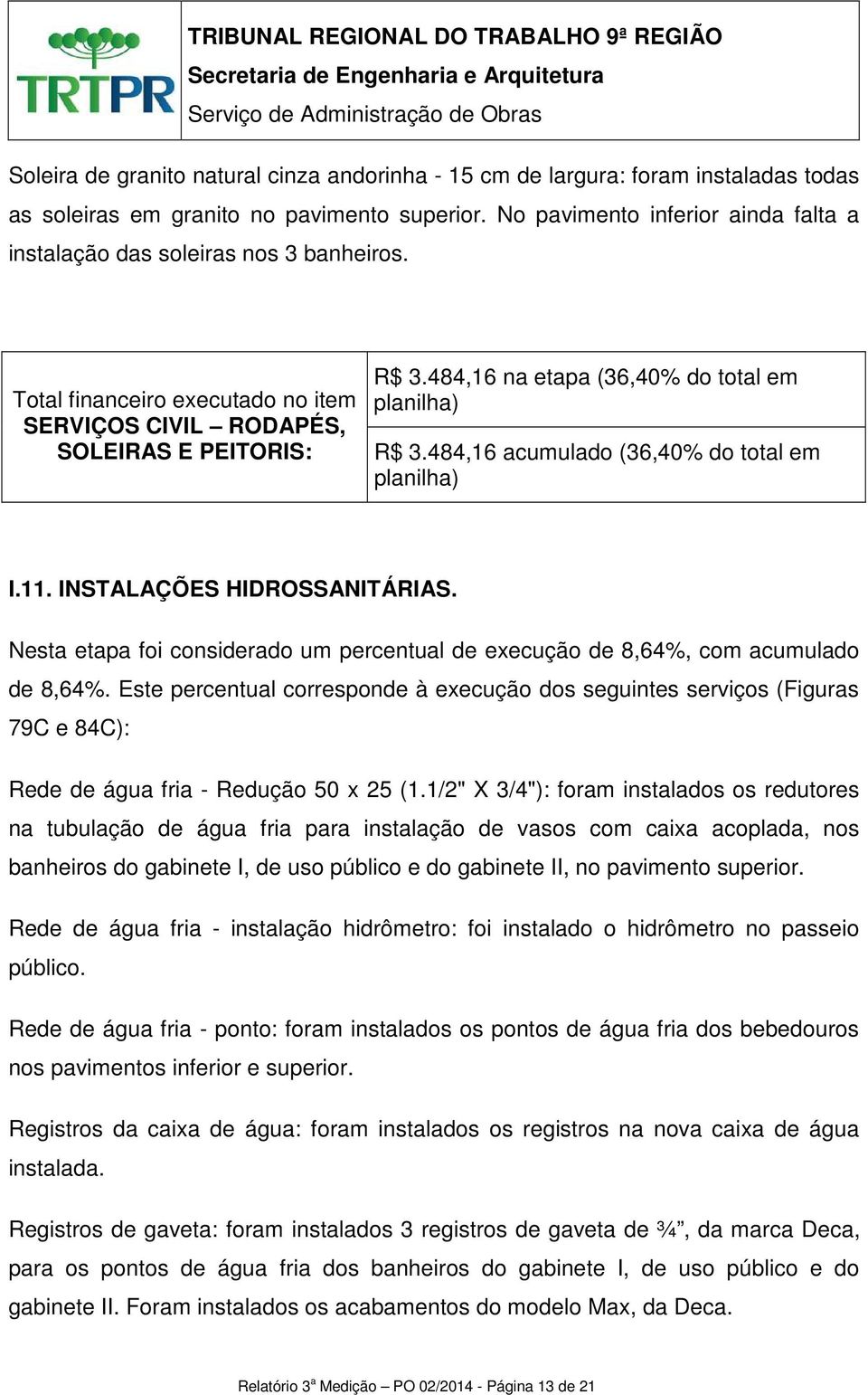 484,16 acumulado (36,40% do total em I.11. INSTALAÇÕES HIDROSSANITÁRIAS. Nesta etapa foi considerado um percentual de execução de 8,64%, com acumulado de 8,64%.