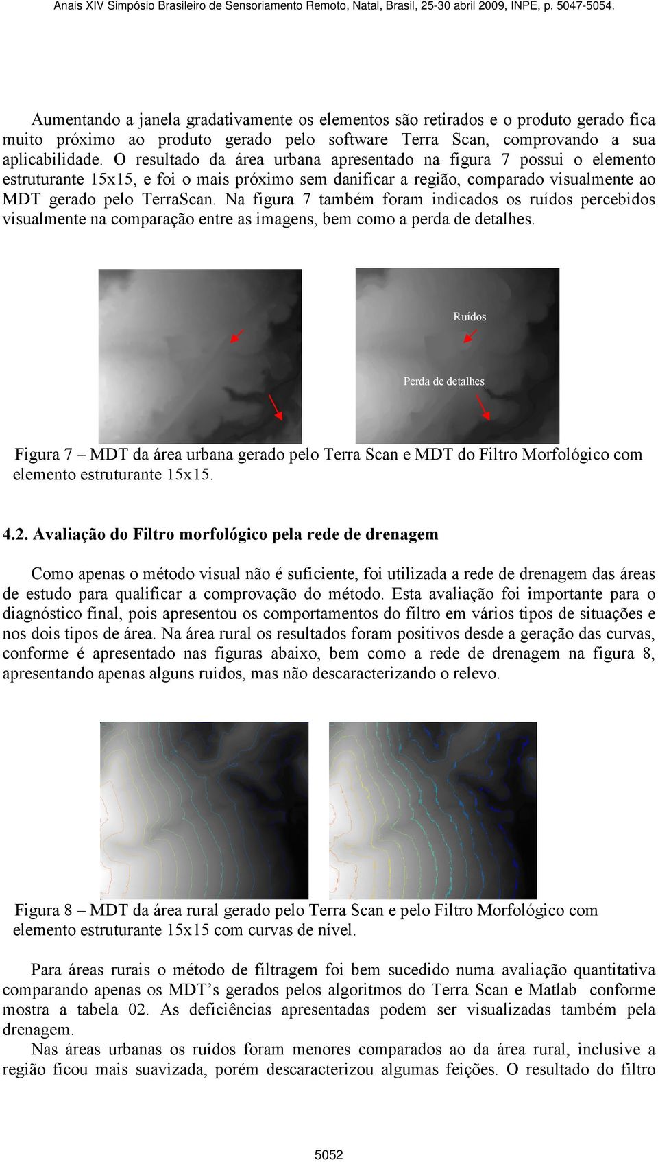 Na figura 7 também foram indicados os ruídos percebidos visualmente na comparação entre as imagens, bem como a perda de detalhes.