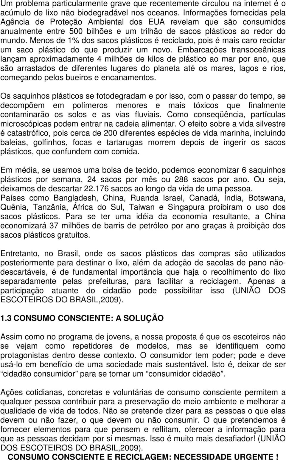 Menos de 1% dos sacos plásticos é reciclado, pois é mais caro reciclar um saco plástico do que produzir um novo.