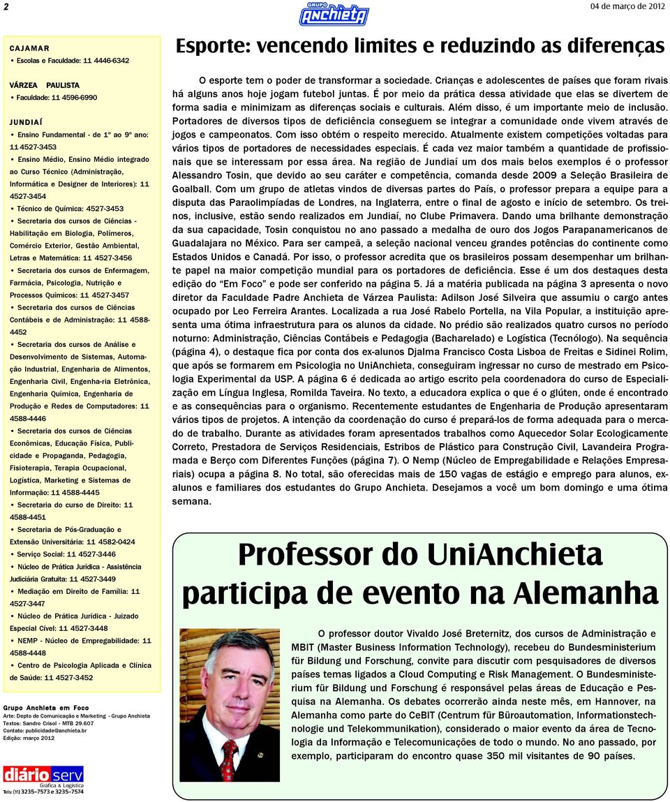 Comércio Exterior, Gestão Ambiental, Letras e Matemática: 11 4527-3456 Secretaria dos cursos de Enfermagem, Farmácia, Psicologia, Nutrição e Processos Químicos: 11 4527-3457 Secretaria dos cursos de