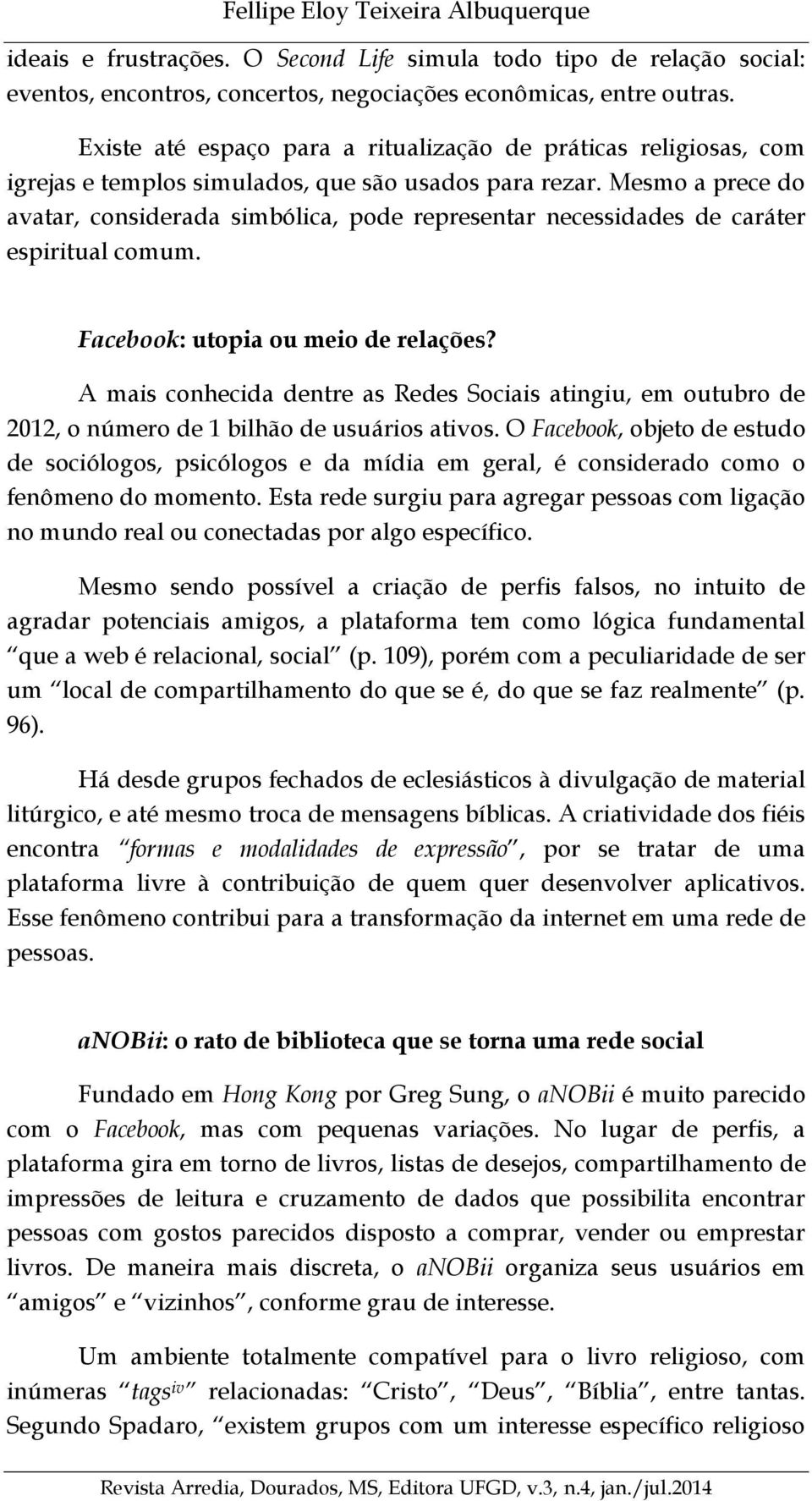 Mesmo a prece do avatar, considerada simbólica, pode representar necessidades de caráter espiritual comum. Facebook: utopia ou meio de relações?