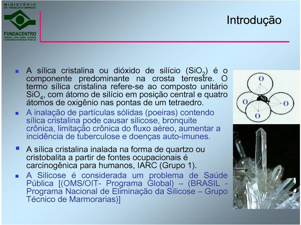 A inalação de partículas sólidas (poeiras) contendo sílica cristalina pode causar silicose, bronquite crônica, limitação crônica do fluxo aéreo, aumentar a incidência de tuberculose e doenças